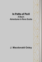 In Paths of Peril; A Boy's Adventures in Nova Scotia 1541337689 Book Cover