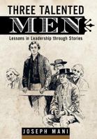 Three Talented Men: Lessons in Leadership Through Stories 1482816334 Book Cover