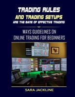 Trading Rules And Trading Setups Are The Bane Of Effective Trading: Ways Guidelines On Online Trading For Beginners B09SP439X2 Book Cover
