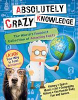 Absolutely Crazy Knowledge: The World's Funniest Collection of Amazing Facts 0794433413 Book Cover