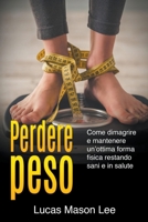 Perdere peso: Come dimagrire e mantenere un'ottima forma fisica restando sani e in salute B0BNN6LKJV Book Cover