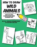 How to Draw Wild Animals: Step-By-Step Illustrations Make Drawing Easy 1495289052 Book Cover