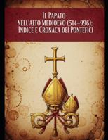 “Il Papato nell’Alto Medioevo (514–996): Indice e Cronaca dei Pontefici” B0G1GHY1T8 Book Cover