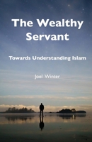 The Wealthy Servant: Towards Understanding Islam 1999117700 Book Cover