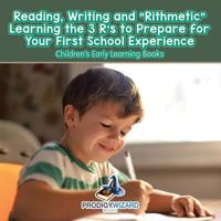 Reading, Writing and 'Rithmetic! Learning the 3 R's to Prepare for Your First School Experience - Children's Early Learning Books 1683239970 Book Cover