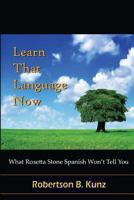 What Rosetta Stone Spanish Won't Tell You - Learn That Language Now 1481836048 Book Cover