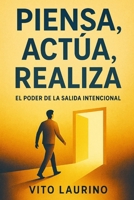 PIENSA, ACTÚA, REALIZA: El Poder del Éxito Intencional (Spanish Edition) B0FL2QH5R2 Book Cover