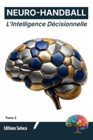 NEURO- HANDBALL : L'Intelligence Décisionnelle: Optimisez la prise de décision et l'anticipation par les neurosciences. (Tome 2) (French Edition) B0H4K4HXNF Book Cover