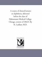 A Course of Clinical Lectures on Diphtheria 1425509452 Book Cover