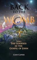 Back To The Womb: The Goddess in the Gospel of John - Volume I 1946027863 Book Cover