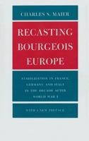 Recasting Bourgeois Europe: Stabilization in France, Germany and Italy in the Decade After World War I 069110025X Book Cover