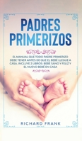 Padres Primerizos: El Manual que todo Padre Primerizo debe tener antes de que el Bebé Llegue a Casa. Incluye 2 Libros- Bebé Sano y Feliz y El Nuevo Bebé en Casa (Spanish Edition) 1646941292 Book Cover