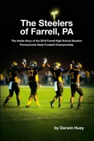 The Steelers of Farrell, PA: The Inside Story of the 2018 Farrell High School Steelers Pennsylvania State Football Championship 1735855944 Book Cover