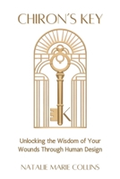 Chiron's Key: Unlocking the Wisdom of Your Wounds Through Human Design B0DQDD7SK9 Book Cover