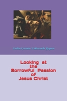 Looking at the Sorrowful Passion of Jesus Christ 1521753482 Book Cover