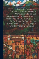 Belle Et Agréable Narration Du Premier Voyage De Nicolas Federmann Le Jeune, D'ulm, Aux Indes De La Mer Océane, Et De Tout Ce Qui Lui Est Arrivé Dans ... Son Retour En Espagne ... (French Edition) 1022485784 Book Cover