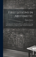 First Lessons in Arithmetic: Combining the Oral Method With the Method of Teaching the Combinations of Figures by Sight. Designed for Beginners 102277722X Book Cover
