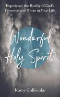Wonderful Holy Spirit: Experience the Reality of God's Presence and Power in Your Life 1728859980 Book Cover