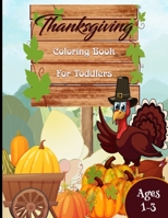 Thanksgiving Coloring Books For Toddlers: Turkeys, Autumn Leaves, Cornucopias and Harvest for Toddlers Ages 1-3 (Coloring Books for Kids) B08KK5B1CK Book Cover