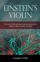 Einstein’s Violin: The Love Affair Between Science, Music, and History’s Most Creative Thinkers 1665717793 Book Cover