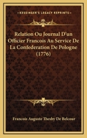 Relation Ou Journal D’un Officier Francois Au Service De La Confederation De Pologne (1776) 1166181855 Book Cover