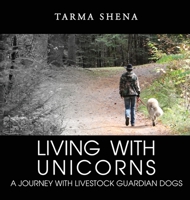 Living with Unicorns: A Journey With Livestock Guardian Dogs 1685374271 Book Cover