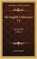 The English Utilitarians V2: James Mill 1502716917 Book Cover