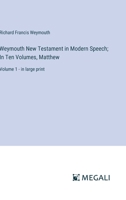 Weymouth New Testament in Modern Speech; In Ten Volumes, Matthew: Volume 1 - in large print 3387320493 Book Cover
