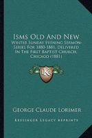 Isms Old and New: Winter Sunday Evening Sermon-Series for 1880-1881, Delivered in the First Baptist Church, Chicago 1437132375 Book Cover