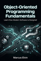 Object-Oriented Programming Fundamentals: Learn How Modern Software is Designed B0GJRQB8TC Book Cover
