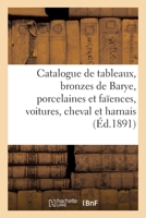 Catalogue de Tableaux Anciens Et Modernes, Bronzes de Barye Et Autres, Porcelaines: Et Faïences, Voitures, Cheval Et Harnais 2329502214 Book Cover