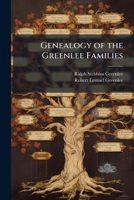 Genealogy of the Greenlee Families: In America, Scotland, Ireland and England: With Ancestors of Elizabeth Brooks Greenlee and Emily Brooks Greenlee, ... of Virginia and Kentucky Volume pt. 522-744 1015719678 Book Cover