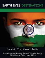 Ranchi, Jharkhand, India: Including Its History, Pahari Temple, Durga Badi, Hirini Falls, and More 1249221641 Book Cover