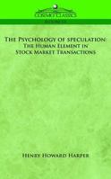 The Psychology of Speculation: The Human Element in Stock Market Transactions 1596056533 Book Cover