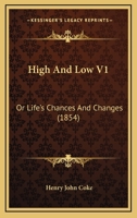 High And Low V1: Or Life's Chances And Changes 1164668919 Book Cover