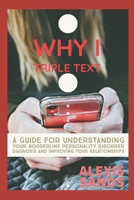 Why I Triple Text: A Guide for Understanding Your Borderline Personality Disorder Diagnosis and Improving Your Relationships B08KH2LGD5 Book Cover