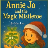 Annie Jo and the Magic Mistletoe: Christmas Magic B0GJGCWZHC Book Cover