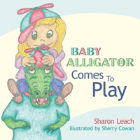 Baby Alligator Comes to Play 1425904122 Book Cover