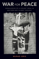 War for Peace: Genealogies of a Violent Ideal in Western and Islamic Thought 019757680X Book Cover