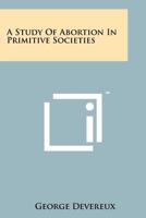 A Study of Abortion in Primitive Societies: A Typological, Distributional, and Dynamic Analysis of the Prevention of Birth in 400 Preindustrial Societies 1258131439 Book Cover