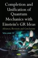 Completion and Unification of Quantum Mechanics with Einstein's GR Ideas PART III: Advances, Revisions and Conclusions 1536172006 Book Cover