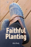 Faithful Planting: Faithful Planting: Approachable Conversations about Gardening and Faith 195982046X Book Cover