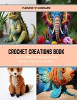 Crochet Creations Book: Learn to Make 24 Adorable Stuffed Animals, Keychains, and More B0CRVXYWGZ Book Cover