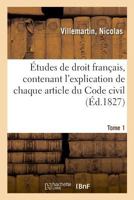 Études de droit français: contenant l'explication de chaque article du Code civil. Tome 1 2019326183 Book Cover