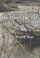 On Flows the Tay: Perth and the First World War (Third Book of the Voices of War Series) 0953503623 Book Cover