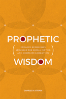 Prophetic Wisdom: Engaged Buddhism's Struggle for Social Justice and Complete Liberation (SUNY Series in Religious Studies) 1438498004 Book Cover