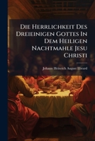 Die Herrlichkeit Des Dreieinigen Gottes In Dem Heiligen Nachtmahle Jesu Christi (1855) 1148509410 Book Cover