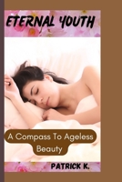 ETERNAL YOUTH: A COMPASS TO AGELESS BEAUTY B0CGT6GJ3L Book Cover