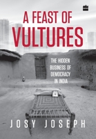 A Feast of Vultures: The Hidden Business of Democracy in India 9350297515 Book Cover