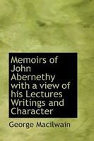 Memoirs of John Abernethy with a view of his Lectures Writings and Character 1378404904 Book Cover